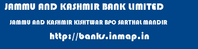 JAMMU AND KASHMIR BANK LIMITED  JAMMU AND KASHMIR KISHTWAR BPO SARTHAL MANDIR   banks information 